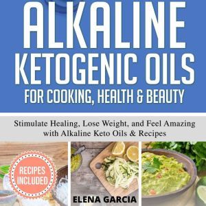 Alkaline Ketogenic Oils For Cooking, ..., Elena Garcia
