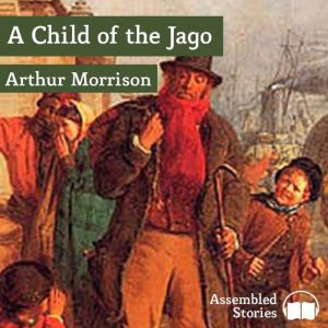 A Child of the Jago, Arthur Morrison