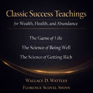 Classic Success Teachings for Wealth,..., Wallace D. Wattles
