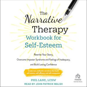 The Narrative Therapy Workbook for Self-Esteem: Rewrite Your Story, Overcome Imposter Syndrome and Feelings of Inadequacy, and
