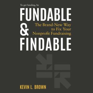 Fundable & Findable: The Brand-New Way to Fix Your Nonprofit Fundraising