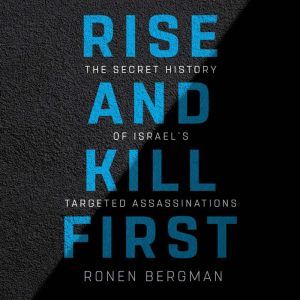 Rise and Kill First The Secret History of Israel's Targeted Assassinations, Ronen Bergman