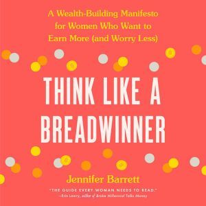 Think Like a Breadwinner: A Wealth-Building Manifesto for Women Who Want to Earn More (and Worry Less)
