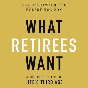 What Retirees Want, PhD Dychtwald