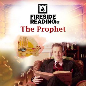 Fireside Reading of The Prophet, Kahlil Gibran