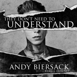 They Don't Need to Understand Stories of Hope, Fear, Family, Life, and Never Giving In, Andy Biersack