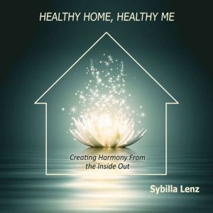 Healthy Home, Healthy Me Creating Ha..., Sybilla Lenz