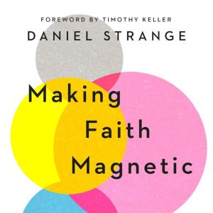 Making Faith Magnetic: Five Hidden Themes Our Culture Can't Stop Talking About...and How to Connect Them to Christ
