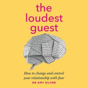 The Loudest Guest: How to change and control your relationship with fear