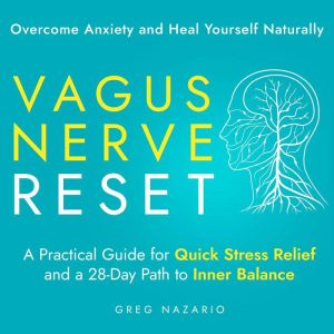 Vagus Nerve Reset: Overcome Anxiety and Heal Yourself Naturally: A Practical Guide for Quick Stress Relief and a 28-Day Path t