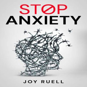 STOP ANXIETY: Solutions for Coping with, Avoiding, and Overcoming Depression and Anxiety. How to Improve Your Quality of Life