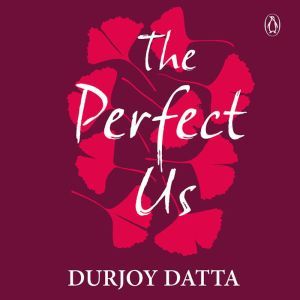 The Perfect Us, Durjoy Datta