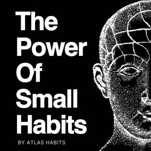 The Power of Small Habits, Atlas Habits