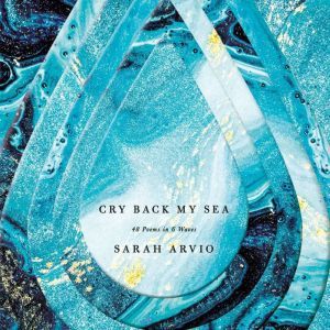 Cry Back My Sea, Sarah Arvio