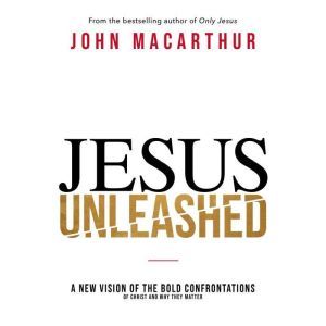Jesus Unleashed, John F. MacArthur