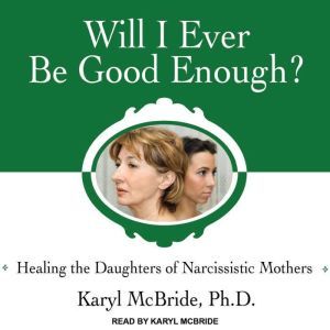 Will I Ever Be Good Enough?: Healing the Daughters of Narcissistic Mothers, PhD McBride