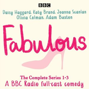Fabulous: The Complete Series 1-3: A BBC Radio full-cast comedy