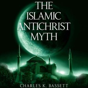 Islamic Antichrist Myth, Charles K. Bassett
