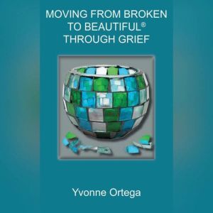 Moving from Broken to Beautiful thro..., Yvonne Ortega