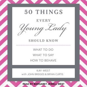 50 Things Every Young Lady Should Know: What to Do, What to Say, and How to Behave, Kay West
