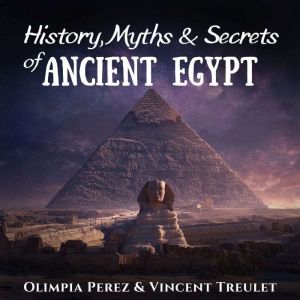 History, Myths & Secrets of Ancient Egypt: History for Sleep