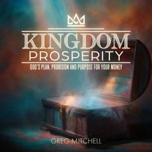 Kingdom Prosperity: God's Plan, Provision and Purpose for Your Money
