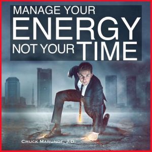 Manage Your Energy Not Your Time, Chuck Marunde