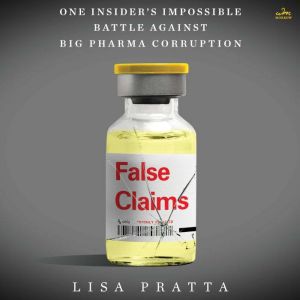 False Claims: One Insiders Impossible Battle Against Big Pharma Corruption