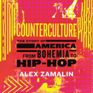 Counterculture: The Story of America from Bohemia to Hip-Hop