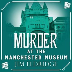 Murder at the Manchester Museum: Museum Mysteries, Book 4