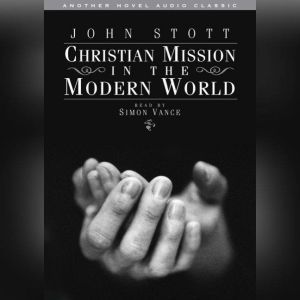 Christian Mission in the Modern World..., John Stott