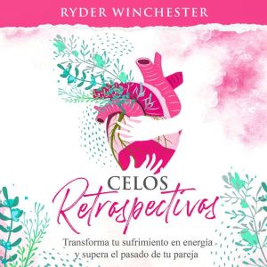Celos retrospectivos [Retroactive Jealousy - Spanish Edition]: Transforma tu sufrimiento en energa y supera el pasado de tu pa