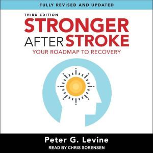 Stronger After Stroke, Third Edition: Your Roadmap to Recovery, Peter G. Levine