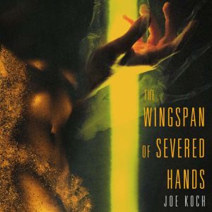 The Wingspan of Severed Hands, Joe Koch