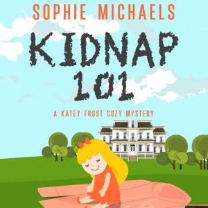 KIDNAP 101: A KATEY FROST COZY MYSTERY