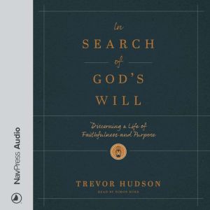 In Search of God's Will: Discerning a Life of Faithfulness and Purpose