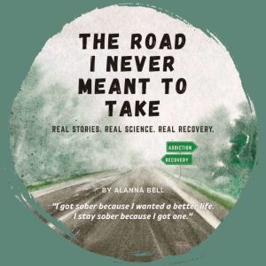 The Road I Never Meant to Take: Real Stories. Real Science. Real Recovery.