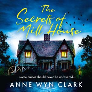 The Secrets of Mill House, Anne Wyn Clark