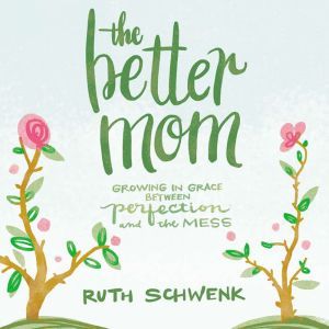 The Better Mom, Ruth Schwenk