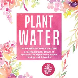 Plant Water The Healing Power of Flo..., Verena Grapengeter