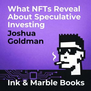 What NFTs Reveal About Speculative In..., Joshua Goldman