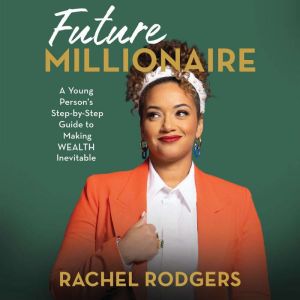 Future Millionaire: A Young Persons Step-by-Step Guide to Making WEALTH Inevitable