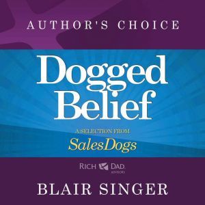 Dogged Belief - Four Mindsets of Champion Sales Dogs: A Selection from Rich Dad Advisors: Sales Dogs, Author