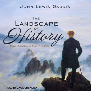 The Landscape of History: How Historians Map the Past, John Lewis Gaddis
