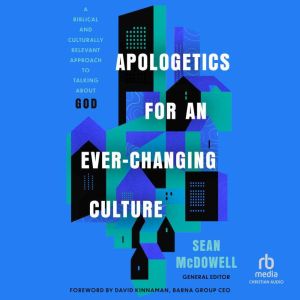Apologetics for an Ever-Changing Culture: A Biblical and Culturally Relevant Approach to Talking About God