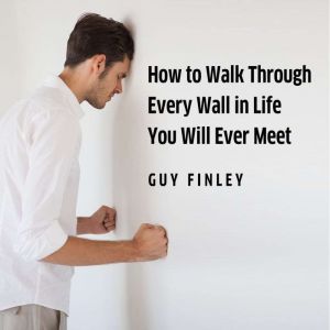 How to Walk Through Every Wall In Lif..., Guy Finley
