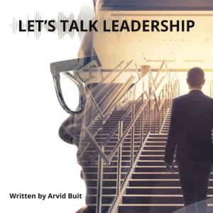 Let's Talk Leadership: The Psychology of Power, Presence, and Purpose in Modern Leadership