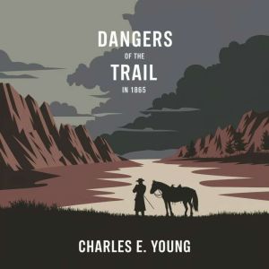 Dangers of the Trail in 1865: A Narrative of Actual Events