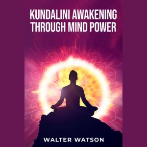 KUNDALINI AWAKENING THROUGH MIND POWE..., Walter Watson