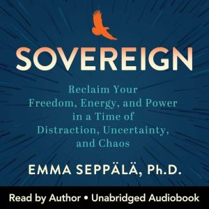 Sovereign: Reclaim Your Freedom, Energy, and Power in a Time of Distraction, Uncertainty, and Chaos